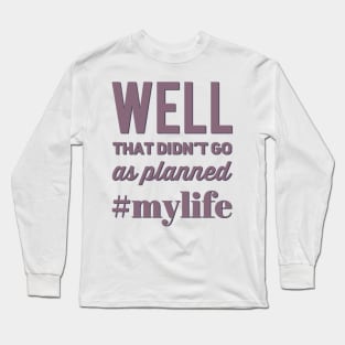 Well That Didn't Go As Planned #my life funny sayings and quotes Long Sleeve T-Shirt